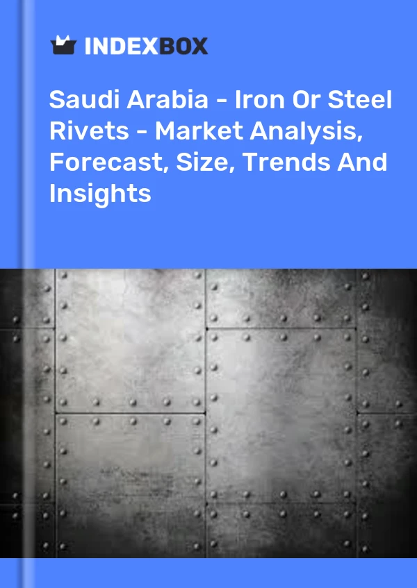 Report Saudi Arabia - Iron or Steel Rivets - Market Analysis, Forecast, Size, Trends and Insights for 499$