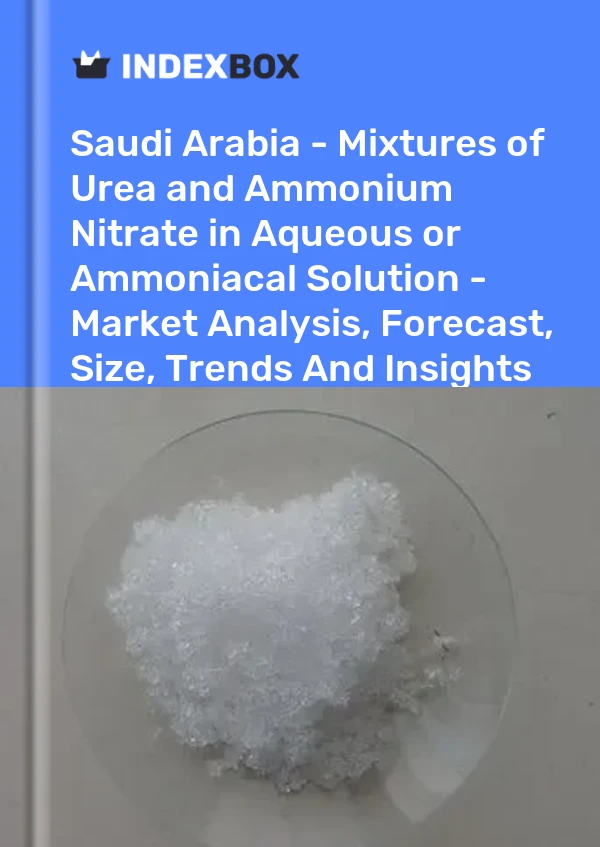 Saudi Arabia - Mixtures of Urea and Ammonium Nitrate in Aqueous or Ammoniacal Solution - Market Analysis, Forecast, Size, Trends And Insights