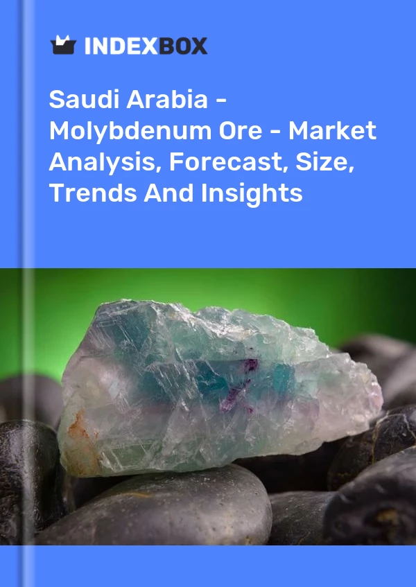 Saudi Arabia - Molybdenum Ore - Market Analysis, Forecast, Size, Trends And Insights