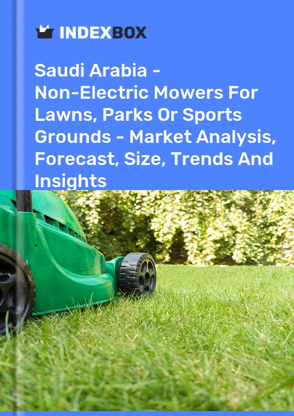 Report Saudi Arabia - Non-Electric Mowers for Lawns, Parks or Sports Grounds - Market Analysis, Forecast, Size, Trends and Insights for 499$