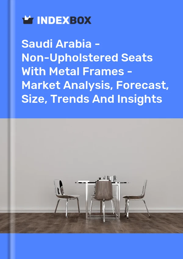Report Saudi Arabia - Non-Upholstered Seats With Metal Frames - Market Analysis, Forecast, Size, Trends and Insights for 499$