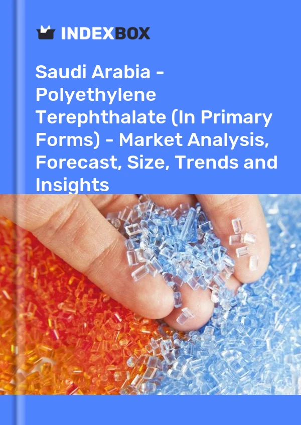 Saudi Arabia - Polyethylene Terephthalate (In Primary Forms) - Market Analysis, Forecast, Size, Trends and Insights