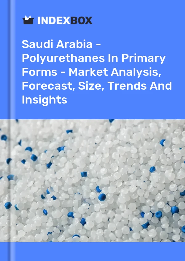 Report Saudi Arabia - Polyurethanes in Primary Forms - Market Analysis, Forecast, Size, Trends and Insights for 499$