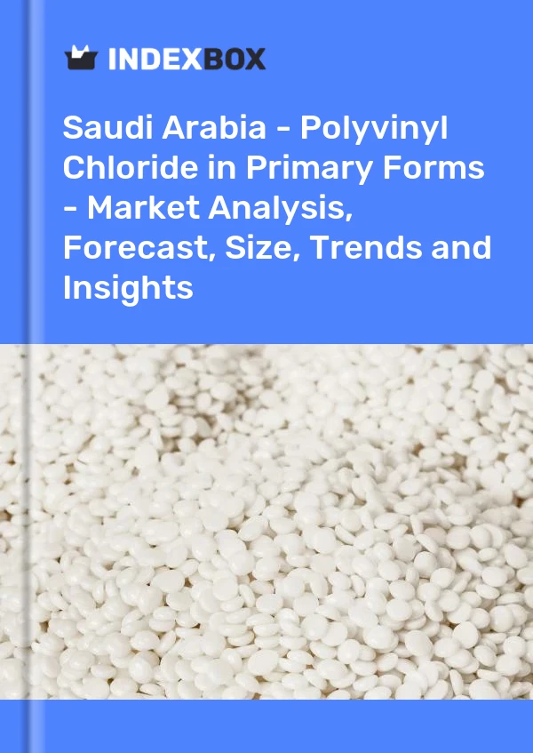 Report Saudi Arabia - Polyvinyl Chloride in Primary Forms - Market Analysis, Forecast, Size, Trends and Insights for 499$