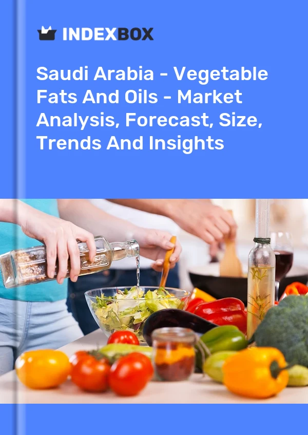 Saudi Arabia - Vegetable Fats And Oils - Market Analysis, Forecast, Size, Trends And Insights