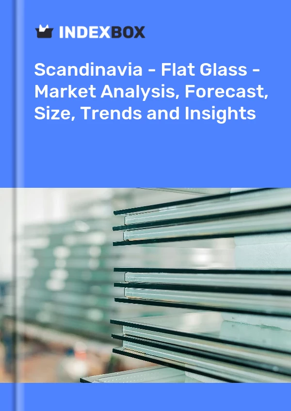 Report Scandinavia - Flat Glass - Market Analysis, Forecast, Size, Trends and Insights for 499$