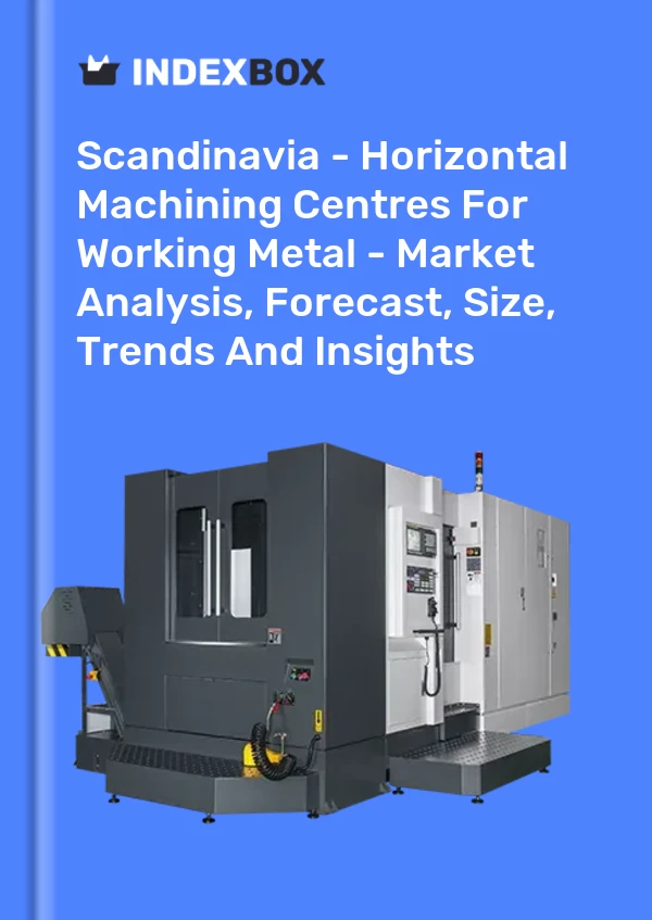 Report Scandinavia - Horizontal Machining Centres for Working Metal - Market Analysis, Forecast, Size, Trends and Insights for 499$
