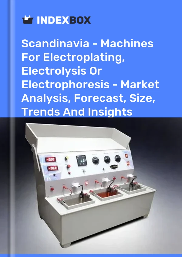 Report Scandinavia - Machines for Electroplating, Electrolysis or Electrophoresis - Market Analysis, Forecast, Size, Trends and Insights for 499$
