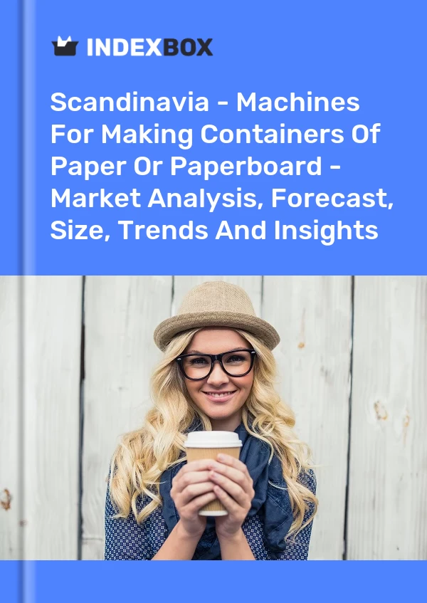 Report Scandinavia - Machines for Making Containers of Paper or Paperboard - Market Analysis, Forecast, Size, Trends and Insights for 499$