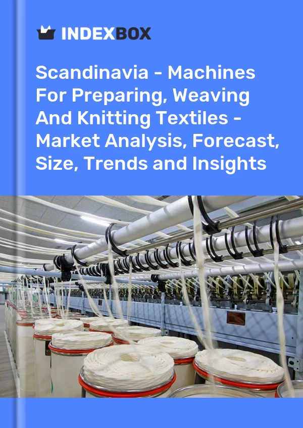 Report Scandinavia - Machines for Preparing, Weaving and Knitting Textiles - Market Analysis, Forecast, Size, Trends and Insights for 499$