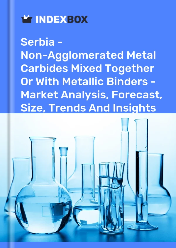 Report Serbia - Non-Agglomerated Metal Carbides Mixed Together or With Metallic Binders - Market Analysis, Forecast, Size, Trends and Insights for 499$