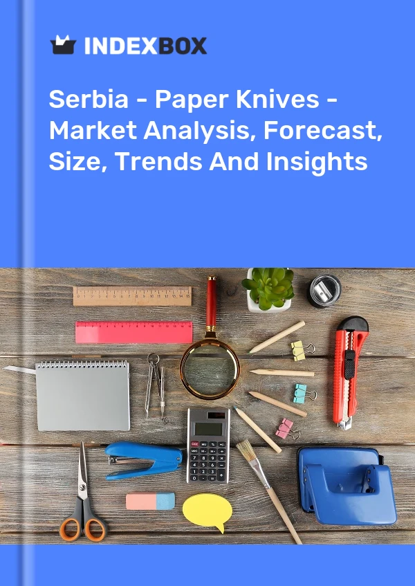 Report Serbia - Paper Knives - Market Analysis, Forecast, Size, Trends and Insights for 499$