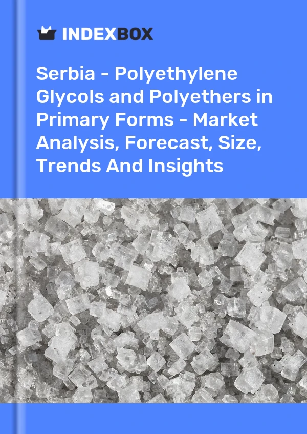 Report Serbia - Polyethylene Glycols and Polyethers in Primary Forms - Market Analysis, Forecast, Size, Trends and Insights for 499$