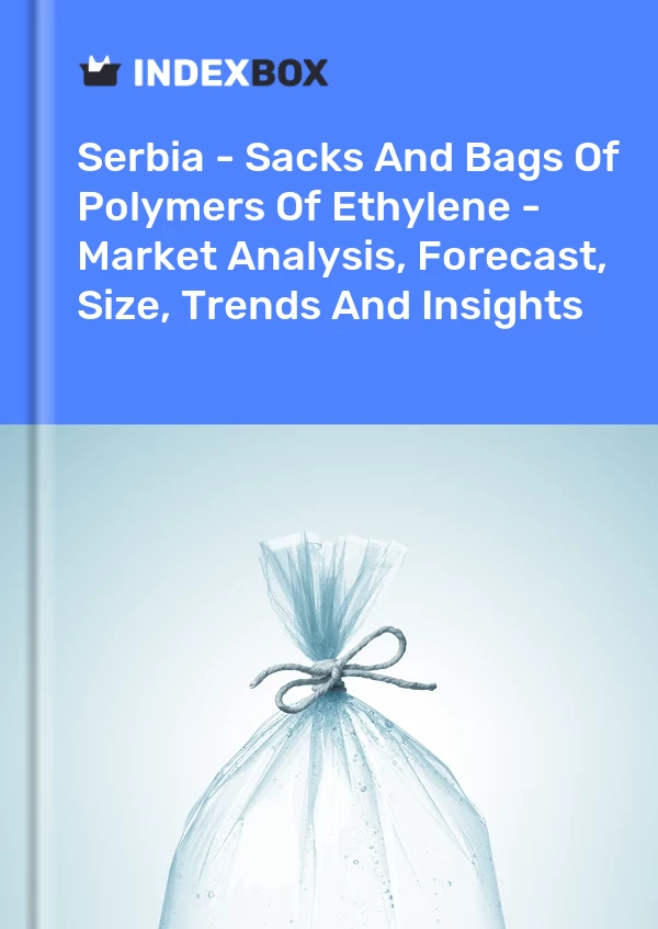 Report Serbia - Sacks and Bags of Polymers of Ethylene - Market Analysis, Forecast, Size, Trends and Insights for 499$