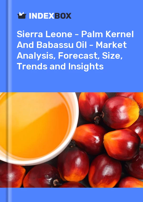 Report Sierra Leone - Palm Kernel and Babassu Oil - Market Analysis, Forecast, Size, Trends and Insights for 499$