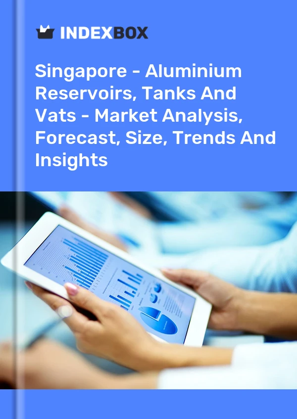 Singapore - Aluminium Reservoirs, Tanks And Vats - Market Analysis, Forecast, Size, Trends And Insights