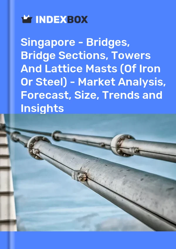 Report Singapore - Bridges, Bridge Sections, Towers and Lattice Masts (Of Iron or Steel) - Market Analysis, Forecast, Size, Trends and Insights for 499$