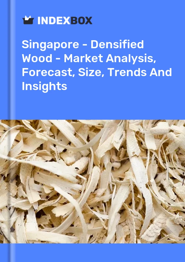 Report Singapore - Densified Wood - Market Analysis, Forecast, Size, Trends and Insights for 499$