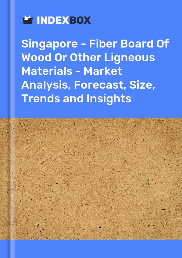 Report Singapore - Fiber Board of Wood or Other Ligneous Materials - Market Analysis, Forecast, Size, Trends and Insights for 499$