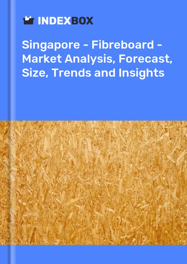 Report Singapore - Fibreboard - Market Analysis, Forecast, Size, Trends and Insights for 499$