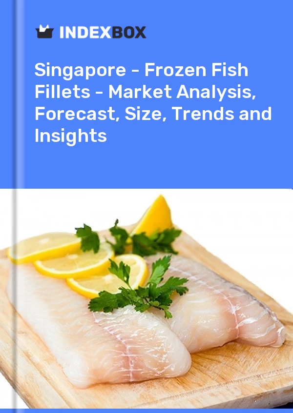 Report Singapore - Frozen Fish Fillets - Market Analysis, Forecast, Size, Trends and Insights for 499$