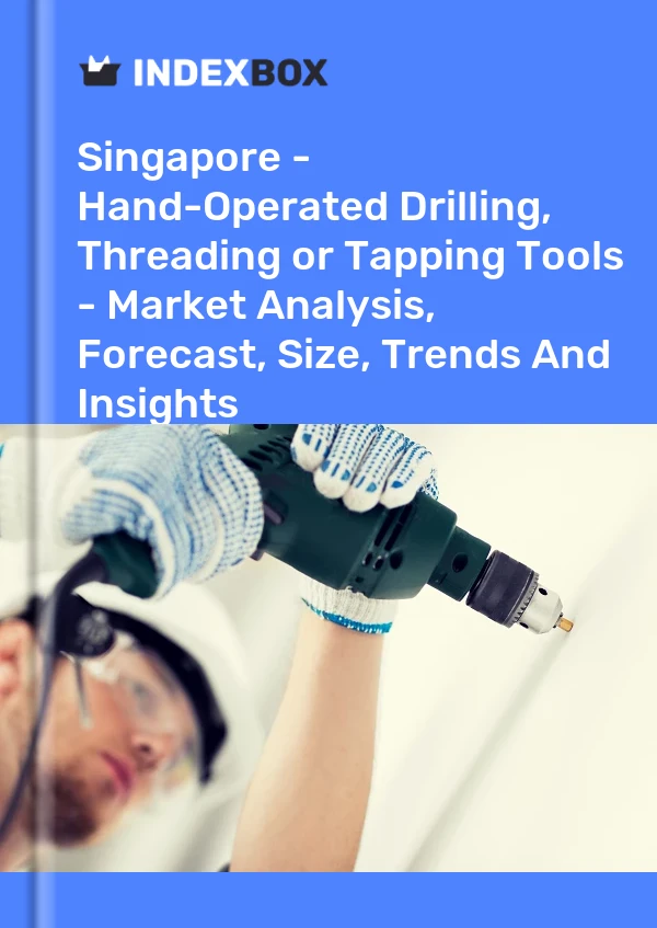 Report Singapore - Hand-Operated Drilling, Threading or Tapping Tools - Market Analysis, Forecast, Size, Trends and Insights for 499$