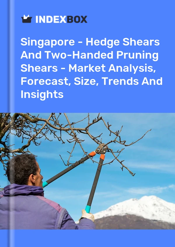 Report Singapore - Hedge Shears and Two-Handed Pruning Shears - Market Analysis, Forecast, Size, Trends and Insights for 499$