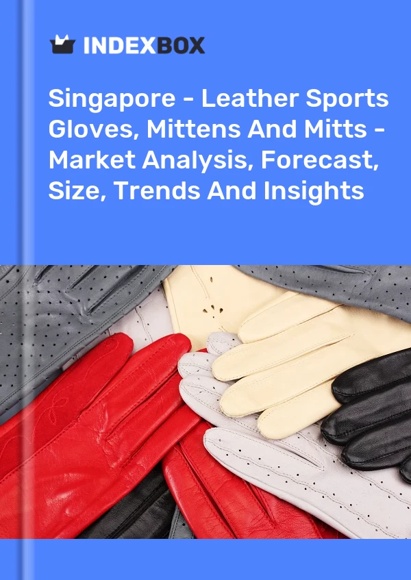 Report Singapore - Leather Sports Gloves, Mittens and Mitts - Market Analysis, Forecast, Size, Trends and Insights for 499$
