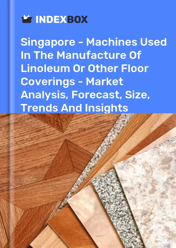 Report Singapore - Machines Used in the Manufacture of Linoleum or Other Floor Coverings - Market Analysis, Forecast, Size, Trends and Insights for 499$