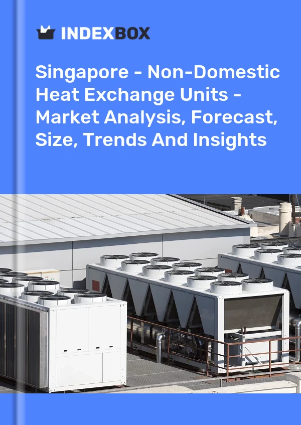 Report Singapore - Non-Domestic Heat Exchange Units - Market Analysis, Forecast, Size, Trends and Insights for 499$