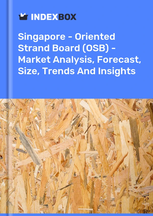 Report Singapore - Oriented Strand Board (OSB) - Market Analysis, Forecast, Size, Trends and Insights for 499$