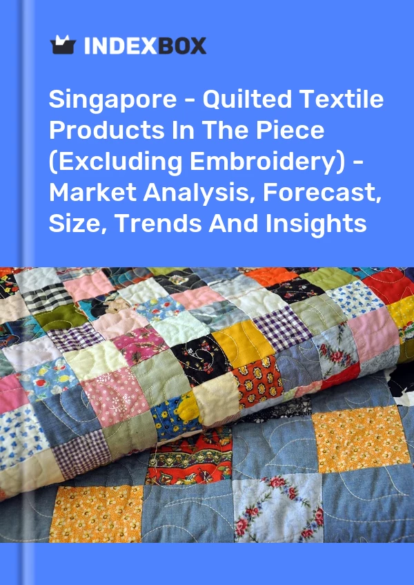 Report Singapore - Quilted Textile Products in the Piece (Excluding Embroidery) - Market Analysis, Forecast, Size, Trends and Insights for 499$