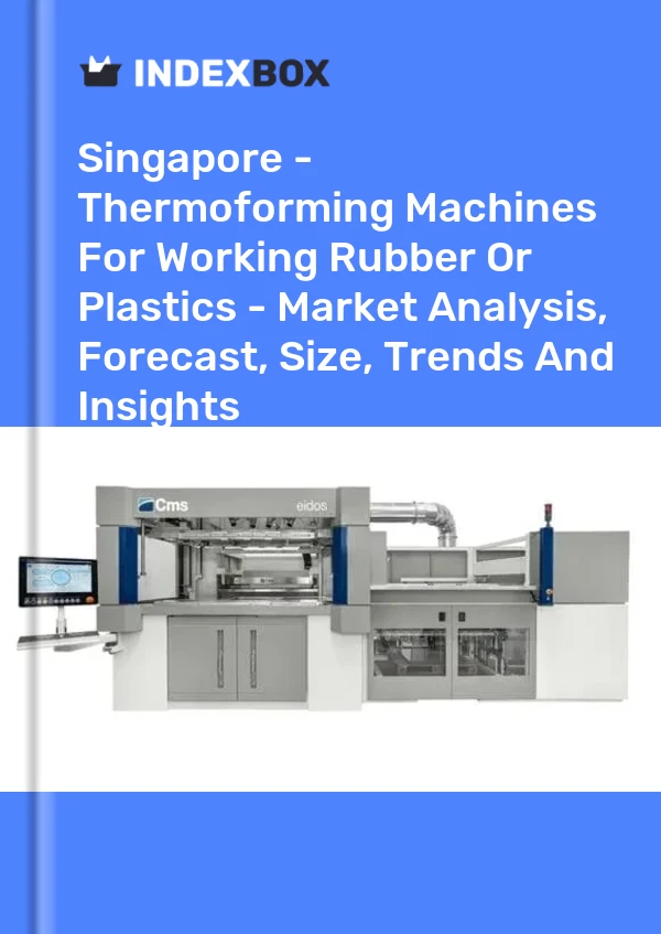 Report Singapore - Thermoforming Machines for Working Rubber or Plastics - Market Analysis, Forecast, Size, Trends and Insights for 499$