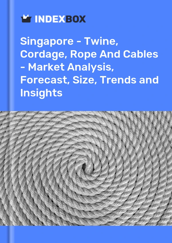 Report Singapore - Twine, Cordage, Rope and Cables - Market Analysis, Forecast, Size, Trends and Insights for 499$
