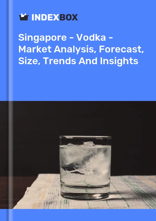 Singapore - Vodka - Market Analysis, Forecast, Size, Trends And Insights