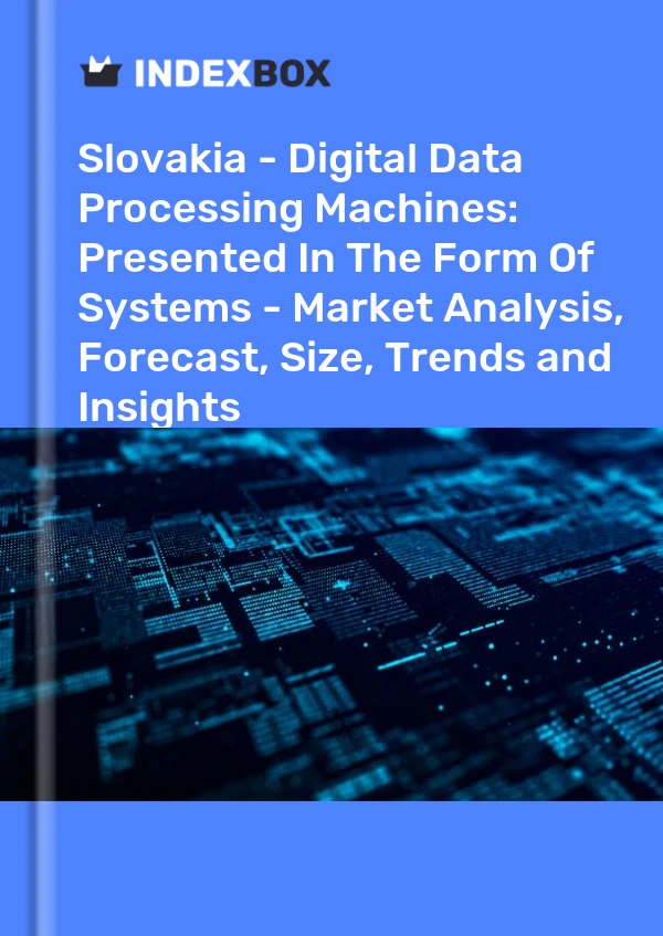 Slovakia - Digital Data Processing Machines: Presented In The Form Of Systems - Market Analysis, Forecast, Size, Trends and Insights