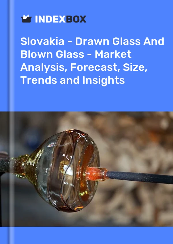 Report Slovakia - Drawn Glass and Blown Glass - Market Analysis, Forecast, Size, Trends and Insights for 499$