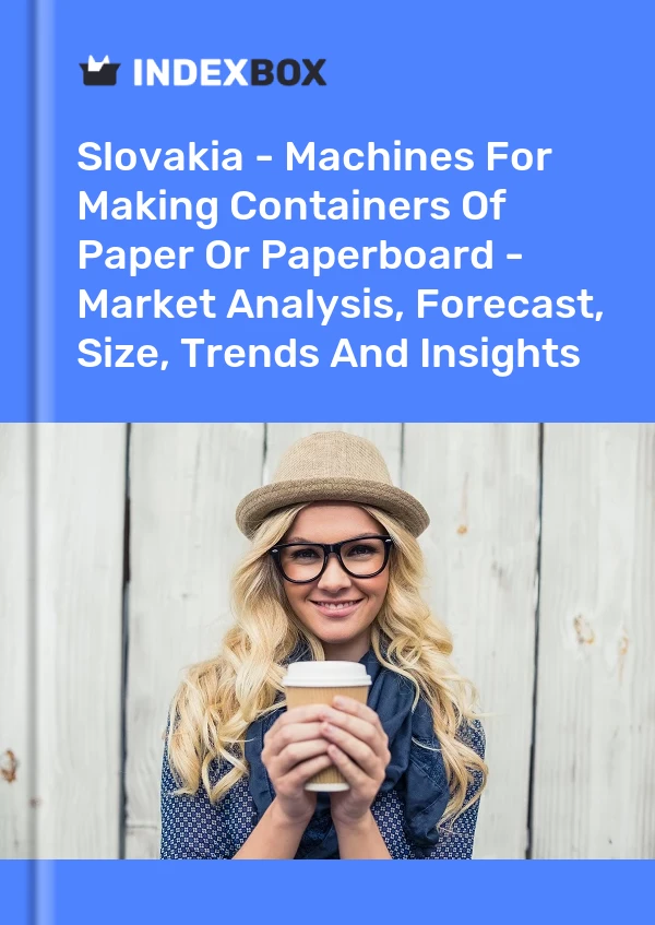 Report Slovakia - Machines for Making Containers of Paper or Paperboard - Market Analysis, Forecast, Size, Trends and Insights for 499$