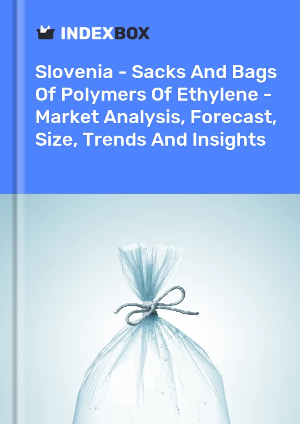 Report Slovenia - Sacks and Bags of Polymers of Ethylene - Market Analysis, Forecast, Size, Trends and Insights for 499$