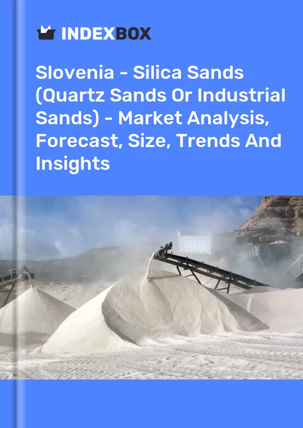 Report Slovenia - Silica Sands (Quartz Sands or Industrial Sands) - Market Analysis, Forecast, Size, Trends and Insights for 499$