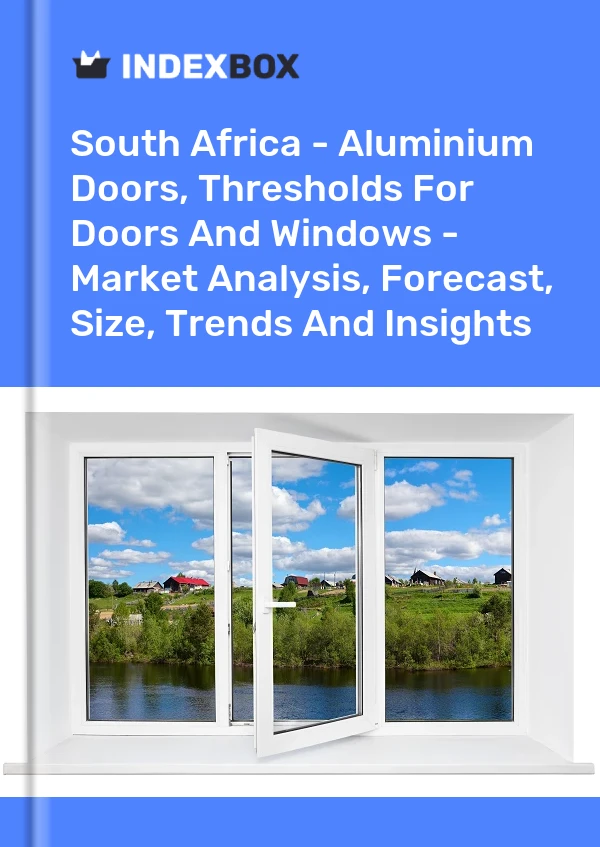 Report South Africa - Aluminium Doors, Thresholds for Doors and Windows - Market Analysis, Forecast, Size, Trends and Insights for 499$
