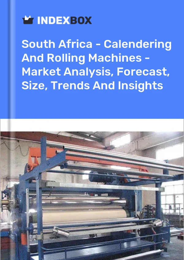 Report South Africa - Calendering and Rolling Machines - Market Analysis, Forecast, Size, Trends and Insights for 499$