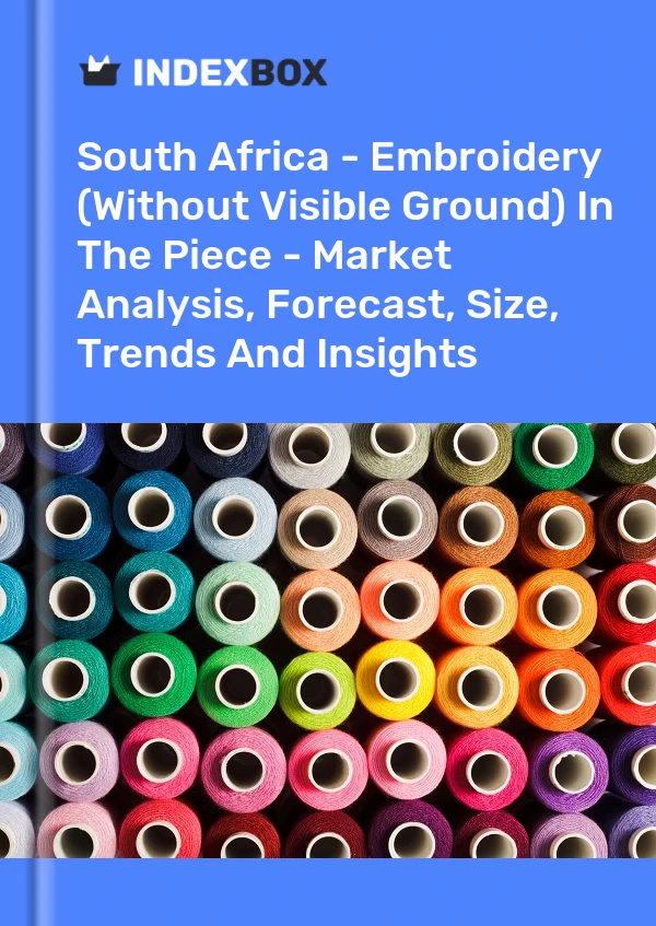Report South Africa - Embroidery (Without Visible Ground) in the Piece - Market Analysis, Forecast, Size, Trends and Insights for 499$