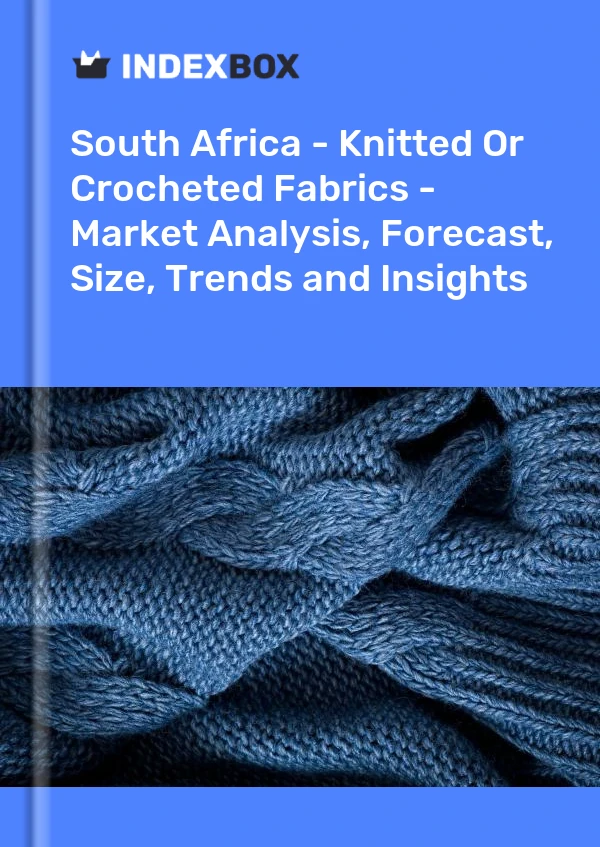 Report South Africa - Knitted or Crocheted Fabrics - Market Analysis, Forecast, Size, Trends and Insights for 499$