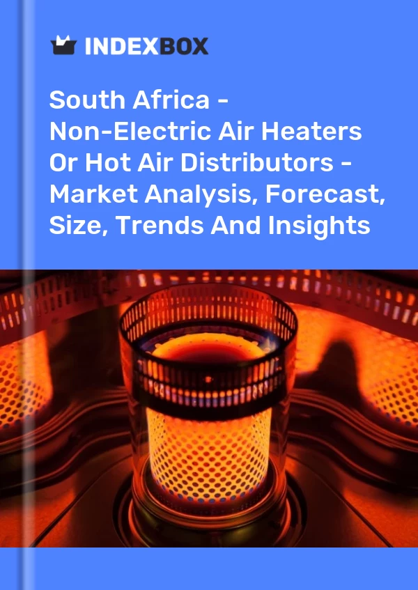 Report South Africa - Non-Electric Air Heaters or Hot Air Distributors - Market Analysis, Forecast, Size, Trends and Insights for 499$