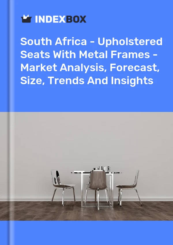 Report South Africa - Upholstered Seats With Metal Frames - Market Analysis, Forecast, Size, Trends and Insights for 499$