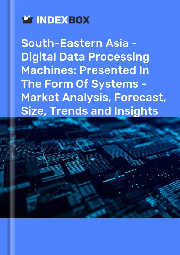 Report South-Eastern Asia - Digital Data Processing Machines: Presented in the Form of Systems - Market Analysis, Forecast, Size, Trends and Insights for 499$