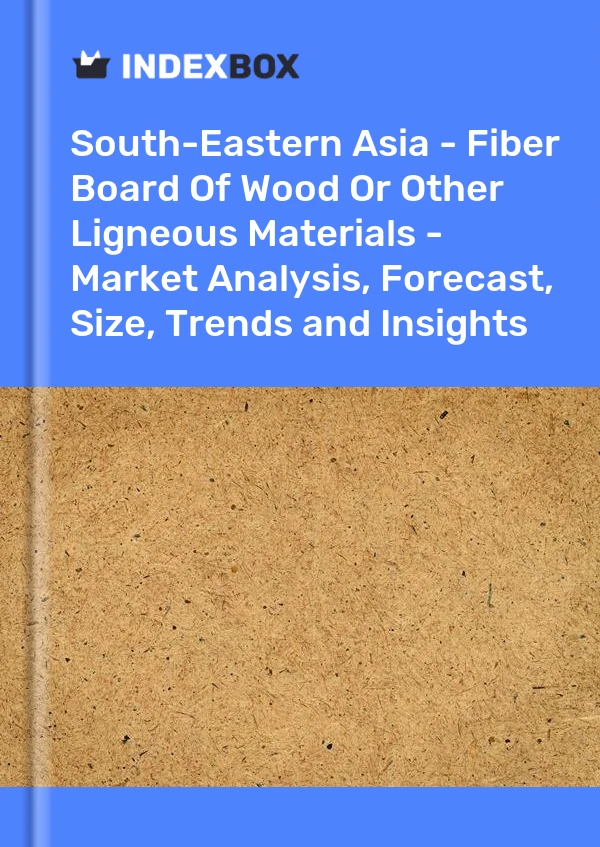 Report South-Eastern Asia - Fiber Board of Wood or Other Ligneous Materials - Market Analysis, Forecast, Size, Trends and Insights for 499$