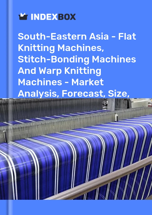Report South-Eastern Asia - Flat Knitting Machines, Stitch-Bonding Machines and Warp Knitting Machines - Market Analysis, Forecast, Size, Trends and Insights for 499$