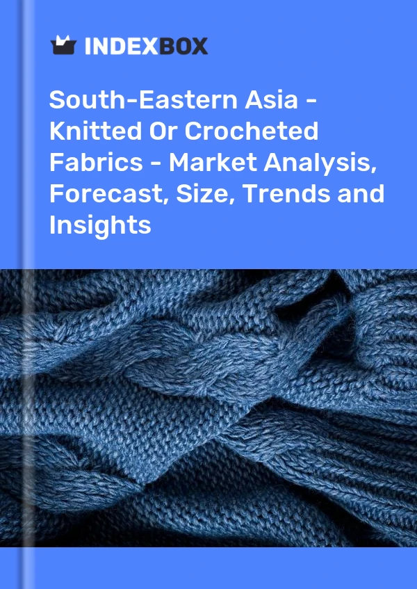 Report South-Eastern Asia - Knitted or Crocheted Fabrics - Market Analysis, Forecast, Size, Trends and Insights for 499$